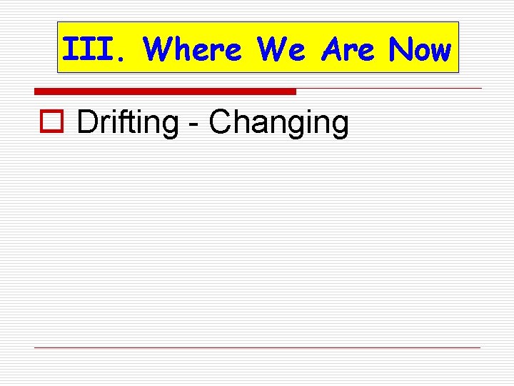 III. Where We Are Now o Drifting - Changing 