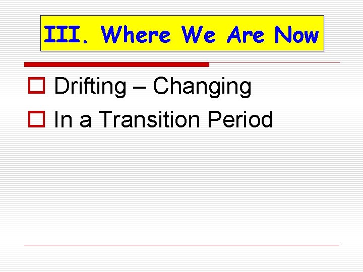 III. Where We Are Now o Drifting – Changing o In a Transition Period