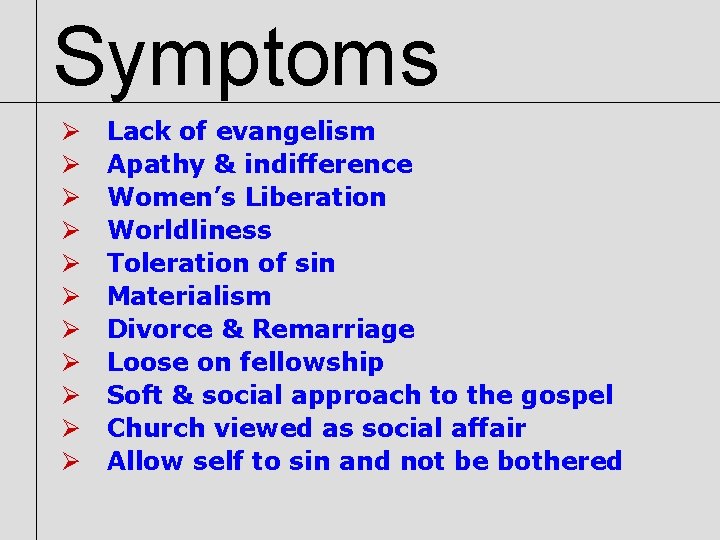 Symptoms Ø Ø Ø Lack of evangelism Apathy & indifference Women’s Liberation Worldliness Toleration