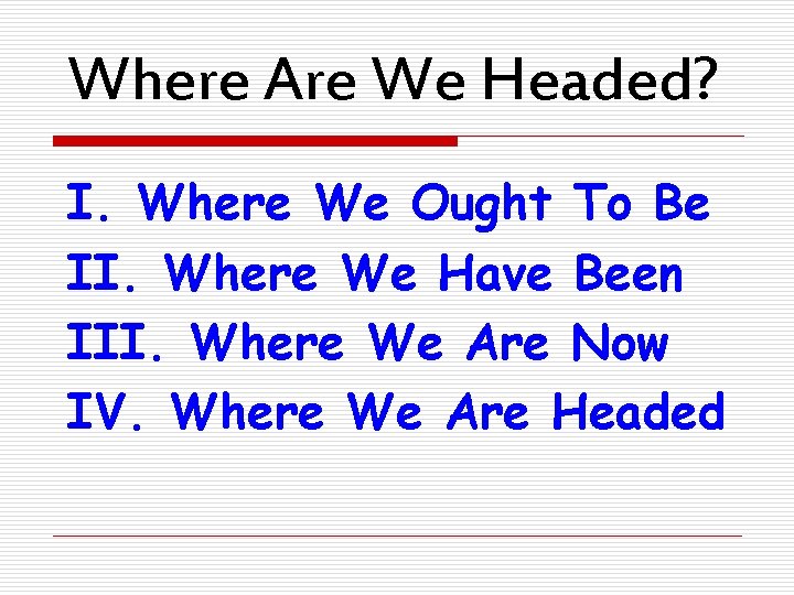 Where Are We Headed? I. Where We Ought To Be II. Where We Have