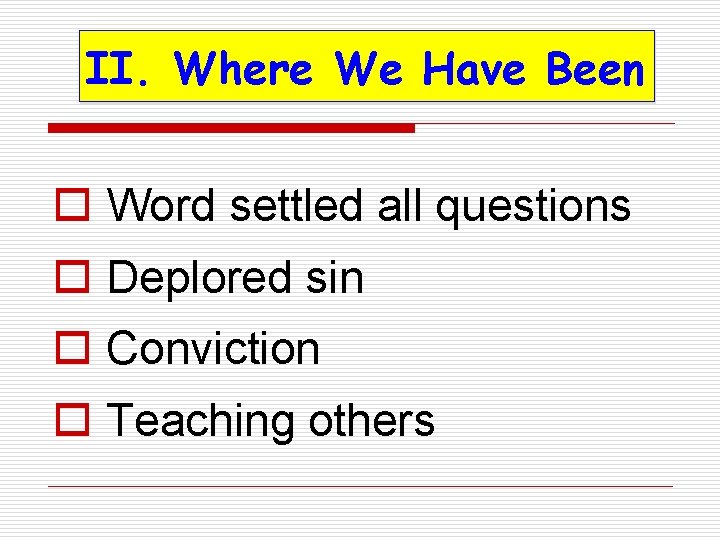 II. Where We Have Been o Word settled all questions o Deplored sin o