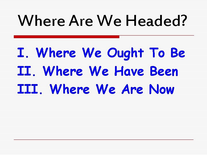 Where Are We Headed? I. Where We Ought To Be II. Where We Have