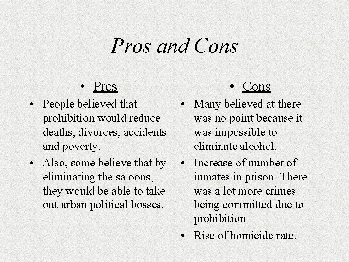 Pros and Cons • Pros • People believed that prohibition would reduce deaths, divorces,