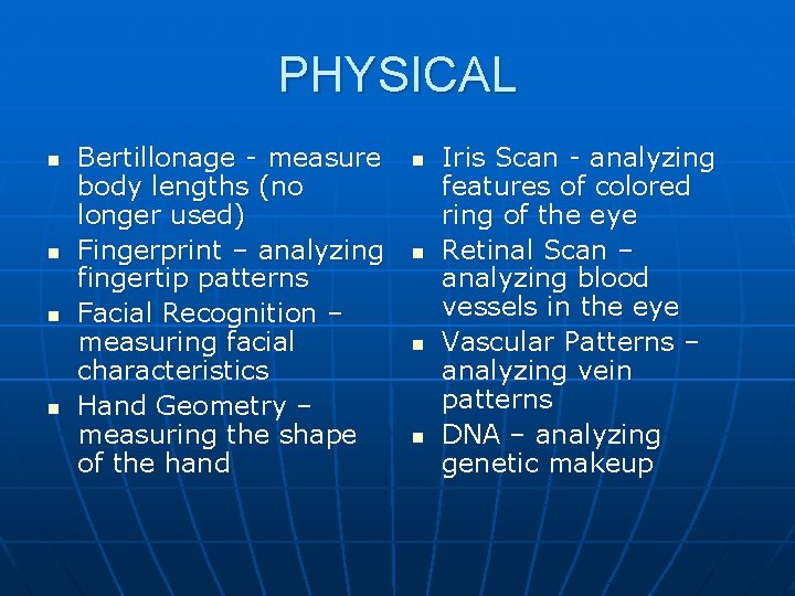 PHYSICAL n n Bertillonage - measure body lengths (no longer used) Fingerprint – analyzing