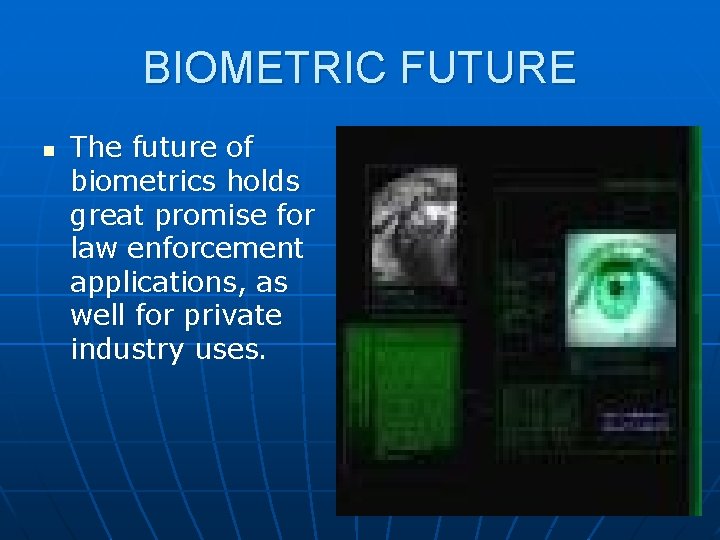 BIOMETRIC FUTURE n The future of biometrics holds great promise for law enforcement applications,