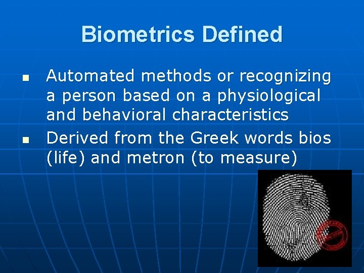 Biometrics Defined n n Automated methods or recognizing a person based on a physiological