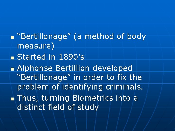 n n “Bertillonage” (a method of body measure) Started in 1890’s Alphonse Bertillion developed