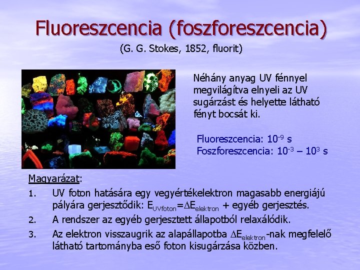 Fluoreszcencia (foszforeszcencia) (G. G. Stokes, 1852, fluorit) Néhány anyag UV fénnyel megvilágítva elnyeli az