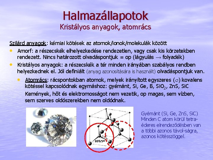 Halmazállapotok Kristályos anyagok, atomrács Szilárd anyagok: kémiai kötések az atomok/ionok/molekulák között • Amorf: a