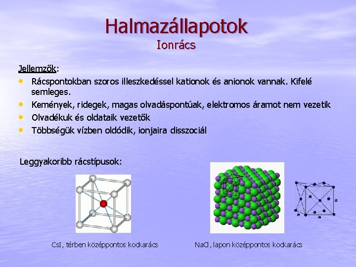 Halmazállapotok Ionrács Jellemzők: • Rácspontokban szoros illeszkedéssel kationok és anionok vannak. Kifelé semleges. •