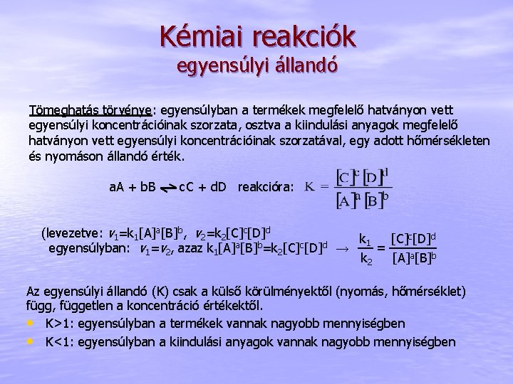 Kémiai reakciók egyensúlyi állandó Tömeghatás törvénye: egyensúlyban a termékek megfelelő hatványon vett egyensúlyi koncentrációinak