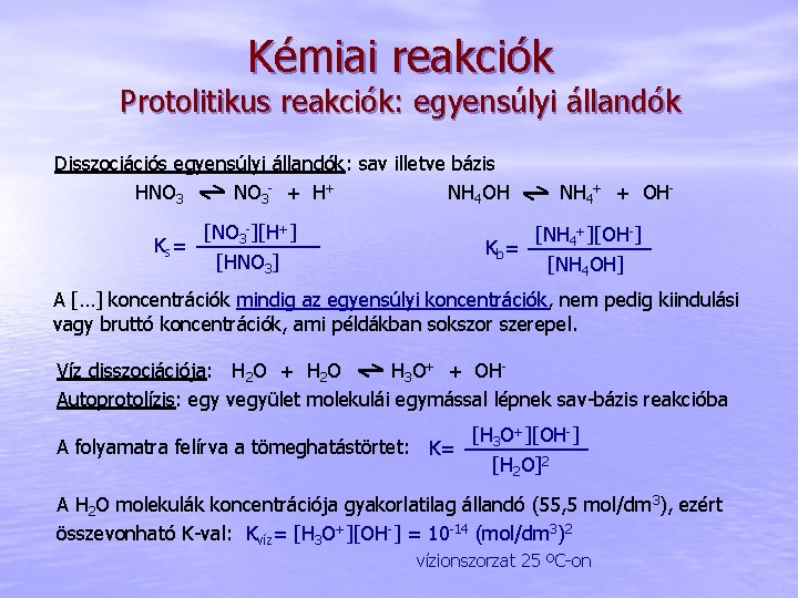 Kémiai reakciók Protolitikus reakciók: egyensúlyi állandók Disszociációs egyensúlyi állandók: sav illetve bázis HNO 3