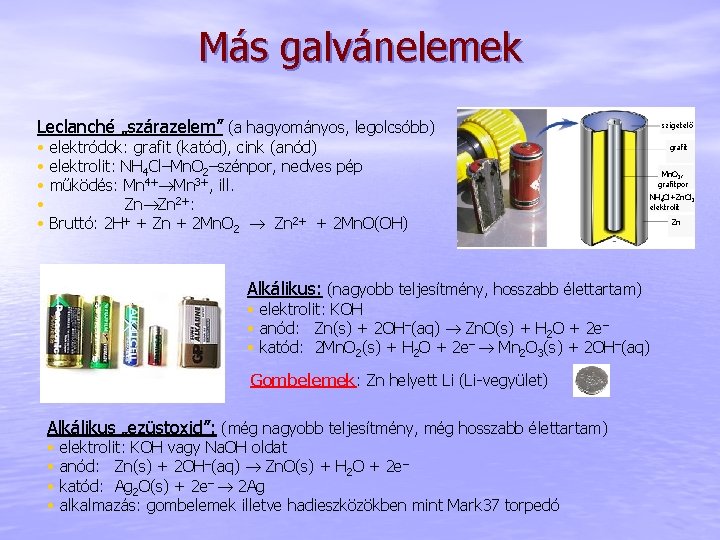 Más galvánelemek Leclanché „szárazelem” (a hagyományos, legolcsóbb) • • • elektródok: grafit (katód), cink