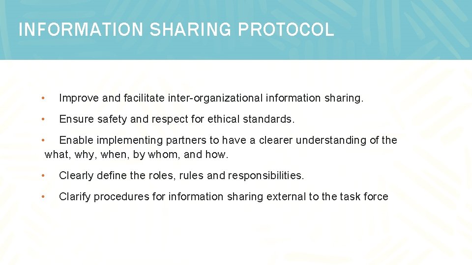 INFORMATION SHARING PROTOCOL • Improve and facilitate inter-organizational information sharing. • Ensure safety and