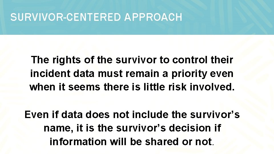 SURVIVOR-CENTERED APPROACH The rights of the survivor to control their incident data must remain