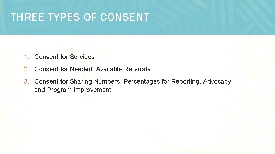 THREE TYPES OF CONSENT 1. Consent for Services 2. Consent for Needed, Available Referrals