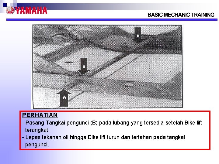 PERHATIAN - Pasang Tangkai pengunci (B) pada lubang yang tersedia setelah Bike lift terangkat.