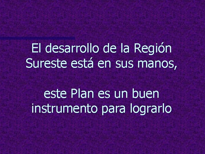 El desarrollo de la Región Sureste está en sus manos, este Plan es un