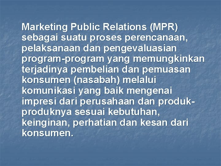 Marketing Public Relations (MPR) sebagai suatu proses perencanaan, pelaksanaan dan pengevaluasian program-program yang memungkinkan