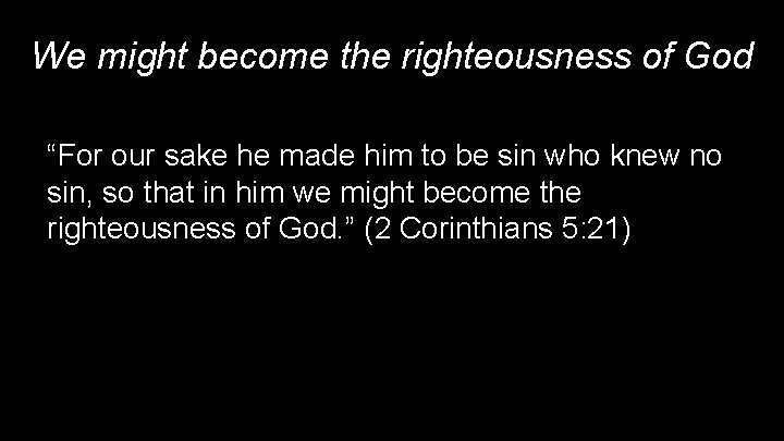 We might become the righteousness of God “For our sake he made him to