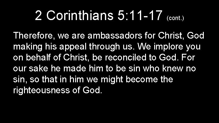 2 Corinthians 5: 11 -17 (cont. ) Therefore, we are ambassadors for Christ, God