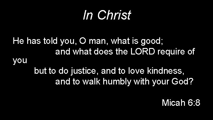 In Christ He has told you, O man, what is good; and what does