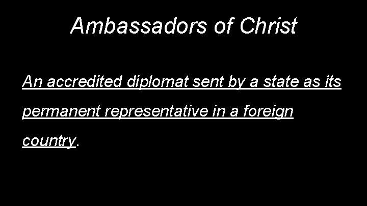 Ambassadors of Christ An accredited diplomat sent by a state as its permanent representative