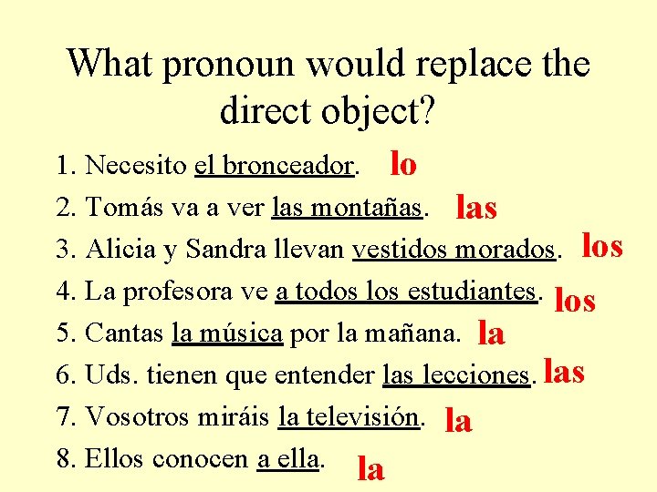 What pronoun would replace the direct object? 1. Necesito el bronceador. lo 2. Tomás