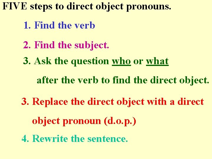 FIVE steps to direct object pronouns. 1. Find the verb 2. Find the subject.
