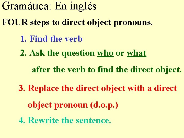 Gramática: En inglés FOUR steps to direct object pronouns. 1. Find the verb 2.