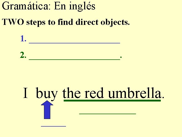 Gramática: En inglés TWO steps to find direct objects. 1. __________ 2. __________. I