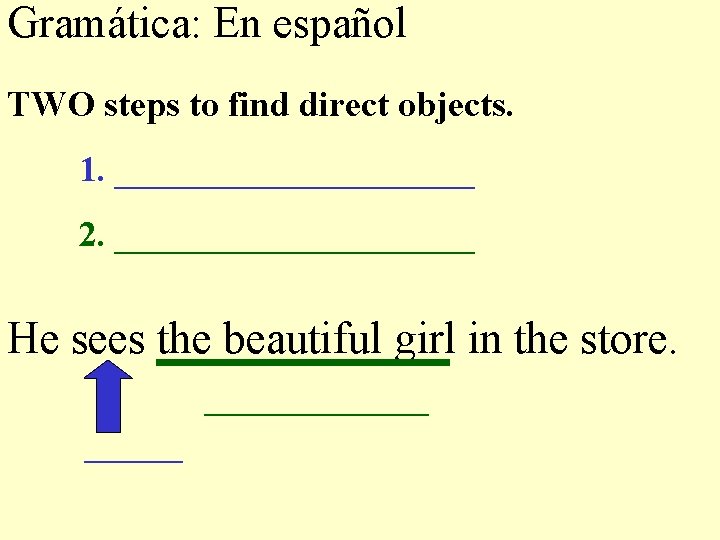 Gramática: En español TWO steps to find direct objects. 1. __________ 2. __________ He