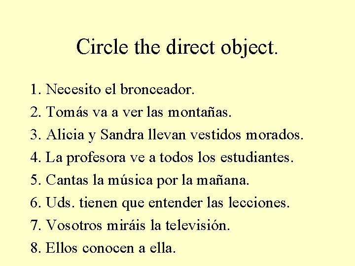 Circle the direct object. 1. Necesito el bronceador. 2. Tomás va a ver las