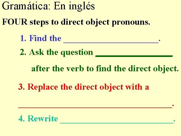 Gramática: En inglés FOUR steps to direct object pronouns. 1. Find the ___________. 2.