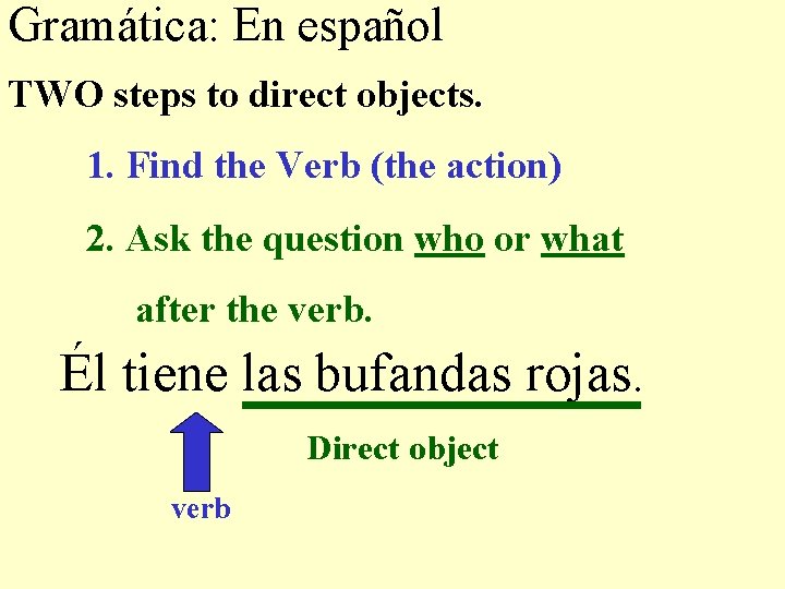Gramática: En español TWO steps to direct objects. 1. Find the Verb (the action)