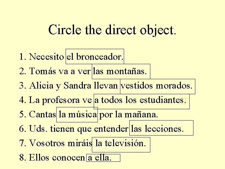 Circle the direct object. 1. Necesito el bronceador. 2. Tomás va a ver las