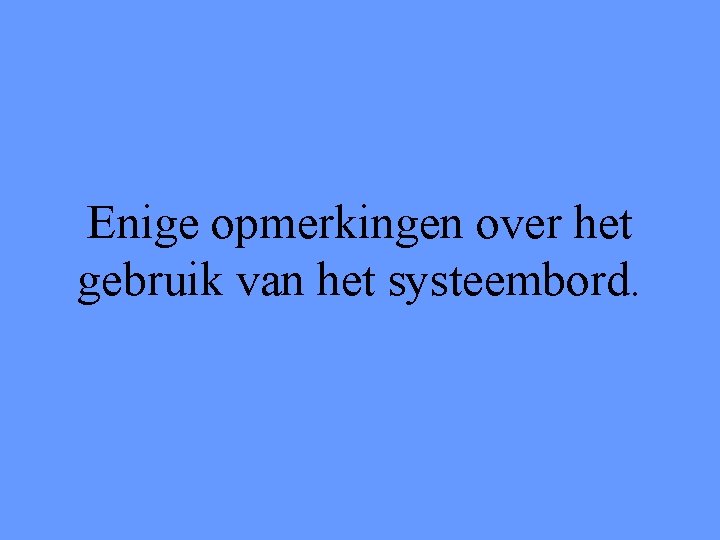 Enige opmerkingen over het gebruik van het systeembord. 