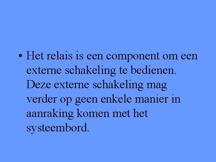  • Het relais is een component om een externe schakeling te bedienen. Deze