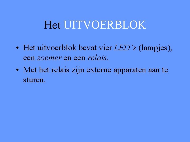 Het UITVOERBLOK • Het uitvoerblok bevat vier LED’s (lampjes), een zoemer en een relais.