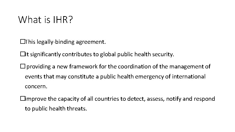 What is IHR? �This legally-binding agreement. �It significantly contributes to global public health security.