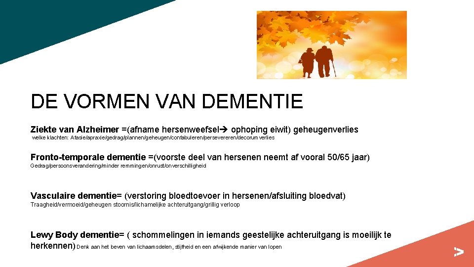 DE VORMEN VAN DEMENTIE Ziekte van Alzheimer =(afname hersenweefsel ophoping eiwit) geheugenverlies welke klachten: