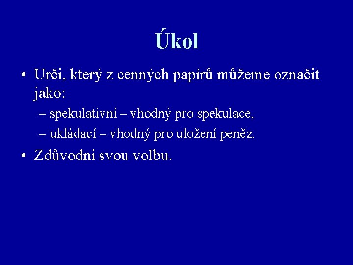 Úkol • Urči, který z cenných papírů můžeme označit jako: – spekulativní – vhodný