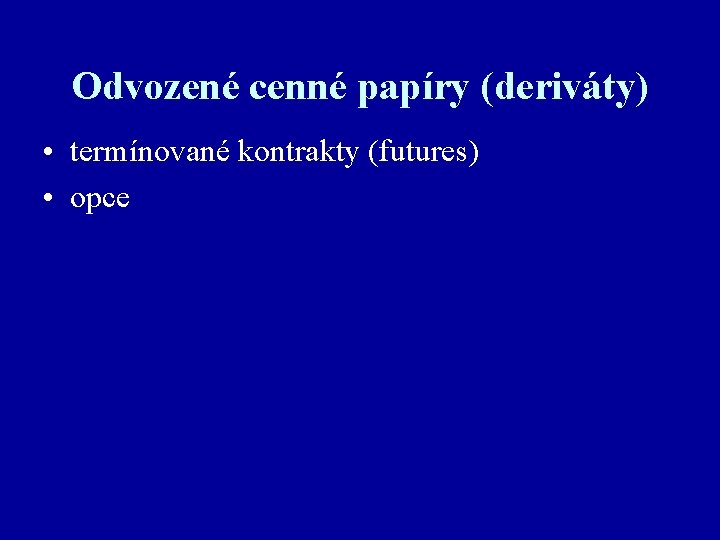 Odvozené cenné papíry (deriváty) • termínované kontrakty (futures) • opce 