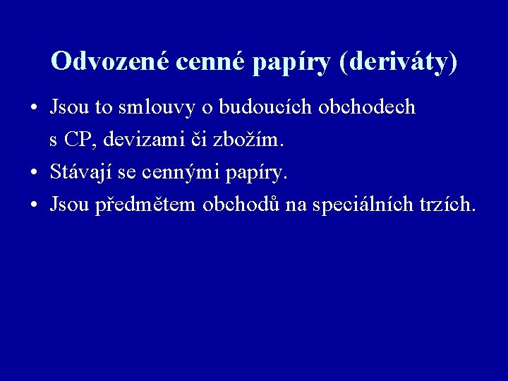 Odvozené cenné papíry (deriváty) • Jsou to smlouvy o budoucích obchodech s CP, devizami