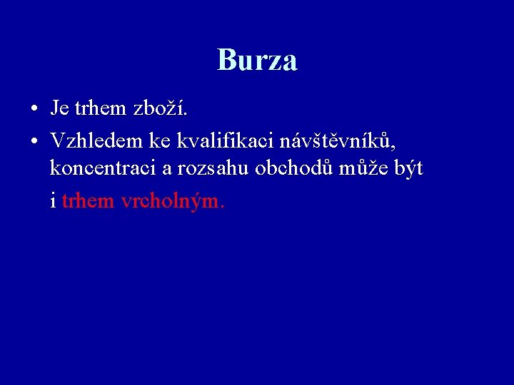 Burza • Je trhem zboží. • Vzhledem ke kvalifikaci návštěvníků, koncentraci a rozsahu obchodů