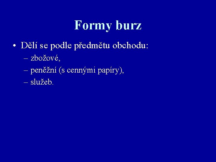 Formy burz • Dělí se podle předmětu obchodu: – zbožové, – peněžní (s cennými