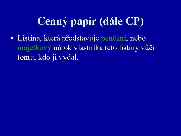 Cenný papír (dále CP) • Listina, která představuje peněžní, nebo majetkový nárok vlastníka této