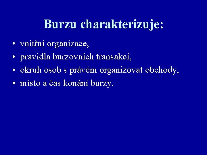 Burzu charakterizuje: • • vnitřní organizace, pravidla burzovních transakcí, okruh osob s právém organizovat