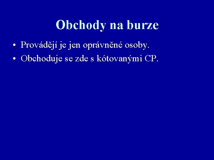 Obchody na burze • Provádějí je jen oprávněné osoby. • Obchoduje se zde s