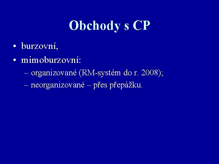 Obchody s CP • burzovní, • mimoburzovní: – organizované (RM-systém do r. 2008); –